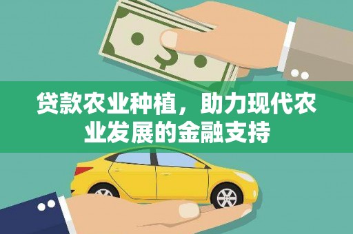 本溪贷款农业种植，助力现代农业发展的金融支持