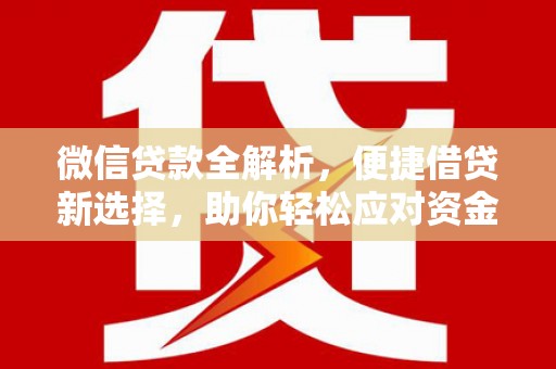 本溪微信贷款全解析，便捷借贷新选择，助你轻松应对资金需求