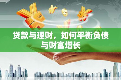 本溪贷款与理财，如何平衡负债与财富增长