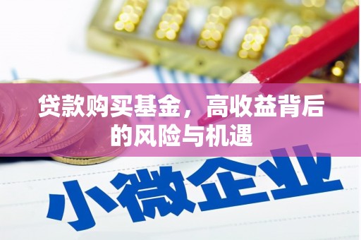 本溪贷款购买基金，高收益背后的风险与机遇